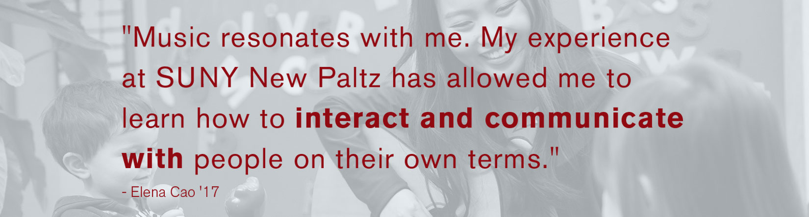 My experience at SUNY New Paltz has allowed me to learn how to interact and communicate with people on their own terms.