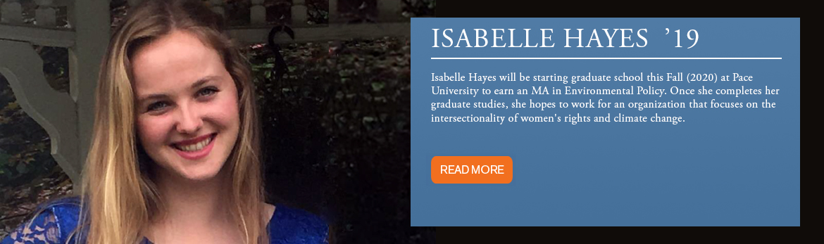 Isabelle Hayes will be starting graduate school this Fall (2020) at Pace University to earn an MA in Environmental Policy. 